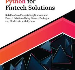 Ultimate Python for Fintech Solutions: Build Modern Financial Applications and Fintech Solutions Using Finance Packages and Blockchain with Python