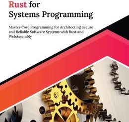Ultimate Rust for Systems Programming: Master Core Programming for Architecting Secure and Reliable Software Systems with Rust and WebAssembly