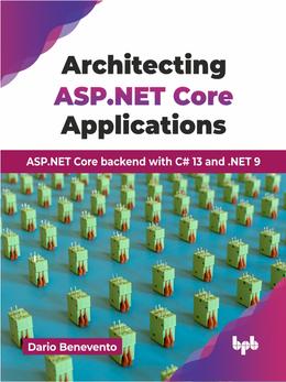 Architecting ASP.NET Core Applications: ASP.NET Core backend with C# 13 and .NET 9
