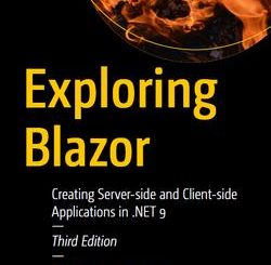 Exploring Blazor: Creating Server-side and Client-side Applications in .NET 9, 3rd Edition