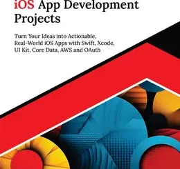 Hands-on iOS App Development Projects: Turn Your Ideas into Actionable, Real-World iOS Apps with Swift, Xcode, UI Kit, Core Data, AWS and OAuth