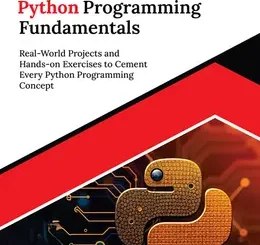 Kickstart Python Programming Fundamentals: Real-World Projects and Hands-on Exercises to Cement Every Python Programming Concept