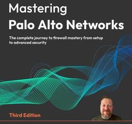 Mastering Palo Alto Networks, 3rd Edition