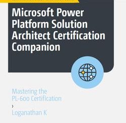 Microsoft Power Platform Solution Architect Certification Companion: Mastering the PL-600 Certification