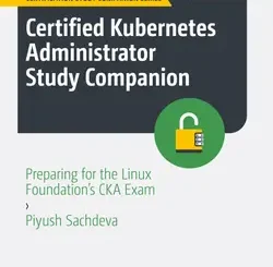 Certified Kubernetes Administrator Study Companion: Preparing for the Linux Foundation’s CKA Exam