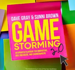 Gamestorming 2.0: An Updated Playbook for Innovators, Rule Breakers, and Changemakers
