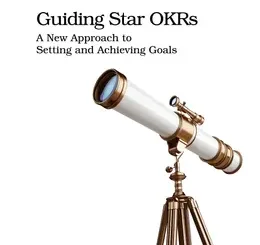 Guiding Star OKRs: A New Approach to Setting and Achieving Goals