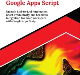 Kickstart Google Apps Script: Unleash End-to-End Automation, Boost Productivity, and Seamless Integration For Your Workspace with Google Apps Script