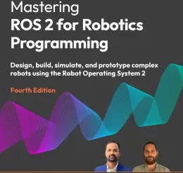 Mastering ROS 2 for Robotics Programming, 4th Edition
