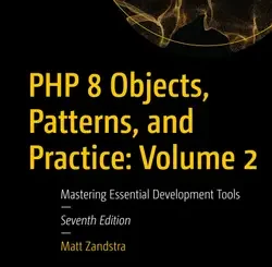 PHP 8 Objects, Patterns, and Practice: Volume 2: Mastering Essential Development Tools