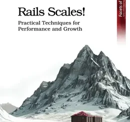 Rails Scales!: Practical Techniques for Performance and Growth