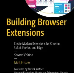 Building Browser Extensions: Create Modern Extensions for Chrome, Safari, Firefox, and Edge, 2nd Edition