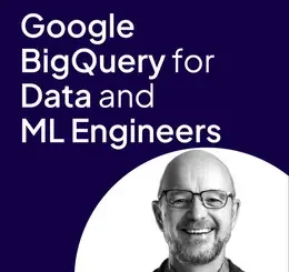 Google BigQuery for Data and ML Engineers (Video Course)