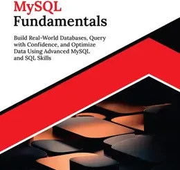 Kickstart MySQL Fundamentals: Build Real-World Databases, Query with Confidence, and Optimize Data Using Advanced MySQL and SQL Skills