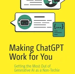 Making ChatGPT Work for You: Getting the Most Out of Generative AI as a Non-Techie