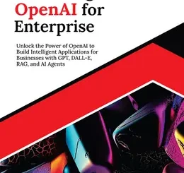 Mastering OpenAI for Enterprise: Unlock the Power of OpenAI to Build Intelligent Applications for Businesses with GPT, DALL-E, RAG, and AI Agents