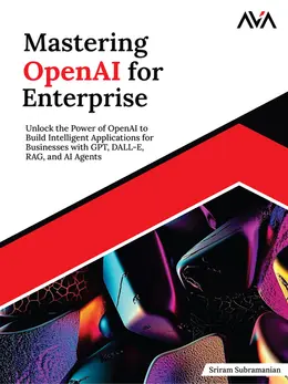 Mastering OpenAI for Enterprise: Unlock the Power of OpenAI to Build Intelligent Applications for Businesses with GPT, DALL-E, RAG, and AI Agents