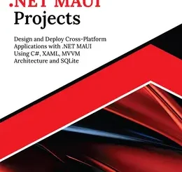 Ultimate .NET MAUI Projects: Design and Deploy Cross-Platform Applications with .NET MAUI Using C#, XAML, MVVM Architecture and SQLite