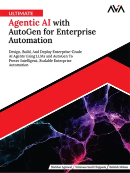 Ultimate Agentic AI with AutoGen for Enterprise Automation: Design, Build, And Deploy Enterprise-Grade AI Agents Using LLMs and AutoGen To Power Intelligent, Scalable Enterprise Automation