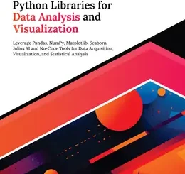 Ultimate Python Libraries for Data Analysis and Visualization: Leverage Pandas, NumPy, Matplotlib, Seaborn, Julius AI and No-Code Tools for Data Acquisition, Visualization, and Statistical Analysis