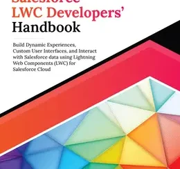 Ultimate Salesforce LWC Developers’ Handbook: Build Dynamic Experiences, Custom User Interfaces, and Interact with Salesforce data using Lightning Web Components (LWC) for Salesforce Cloud