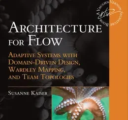 Architecture for Flow: Adaptive Systems with Domain-Driven Design, Wardley Mapping, and Team Topologies