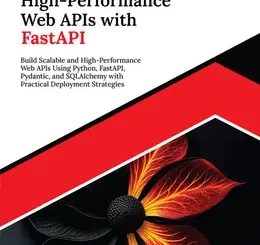 Building High-Performance Web APIs with FastAPI: Build Scalable and High-Performance Web APIs Using Python, FastAPI, Pydantic, and SQLAlchemy with Practical Deployment Strategies