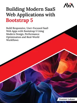 Building Modern SaaS Web Applications with Bootstrap 5: Build Responsive, User-Focused SaaS Web Apps with Bootstrap 5 Using Modern Design, Performance Optimization and Real-World Workflows