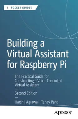 Building a Virtual Assistant for Raspberry Pi: The Practical Guide for Constructing a Voice-Controlled Virtual Assistant, 2nd Edition
