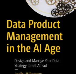 Data Product Management in the AI Age: Design and Manage Your Data Strategy to Get Ahead