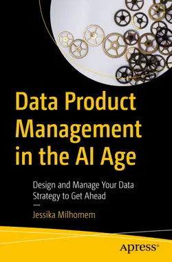 Data Product Management in the AI Age: Design and Manage Your Data Strategy to Get Ahead