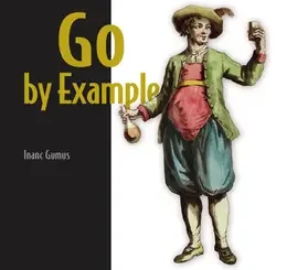 Go by Example: Programmer’s guide to idiomatic and testable code