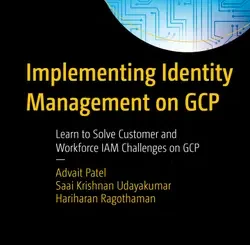Implementing Identity Management on GCP: Learn to Solve Customer and Workforce IAM Challenges on GCP