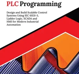 Kickstart PLC Programming: Design and Build Scalable Control Systems Using IEC 61131-3, Ladder Logic, SCADA and HMI for Modern Industrial Automation