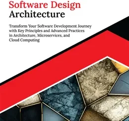 Kickstart Software Design Architecture: Transform Your Software Development Journey with Key Principles and Advanced Practices in Architecture, Microservices, and Cloud Computing