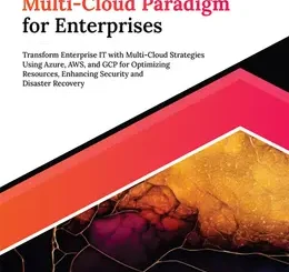 Mastering Multi-Cloud Paradigm for Enterprises: Transform Enterprise Infrastructure with Multi-Cloud Strategies Using Azure, AWS, and GCP for Optimizing Resources, Enhancing Security and Disaster Recovery