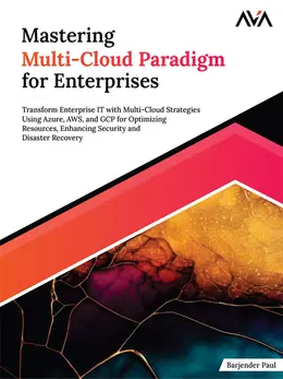 Mastering Multi-Cloud Paradigm for Enterprises: Transform Enterprise Infrastructure with Multi-Cloud Strategies Using Azure, AWS, and GCP for Optimizing Resources, Enhancing Security and Disaster Recovery