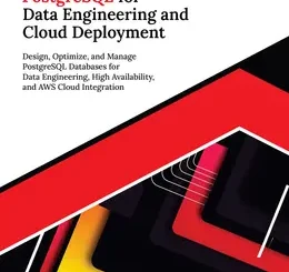 Mastering PostgreSQL for Data Engineering and Cloud Deployment: Design, Optimize, and Manage PostgreSQL Databases for Data Engineering, High Availability, and AWS Cloud Integration