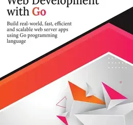Modern Web Development with Go: Build real-world, fast, efficient and scalable web server apps using Go programming language