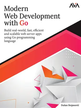Modern Web Development with Go: Build real-world, fast, efficient and scalable web server apps using Go programming language