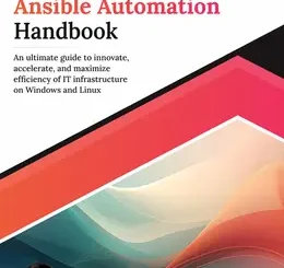 Practical Ansible Automation Handbook: An ultimate guide to innovate, accelerate, and maximize efficiency of IT infrastructure on Windows and Linux