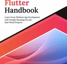 Ultimate Flutter Handbook: Learn Cross-Platform App Development with Visually Stunning UIs and Real-World Projects