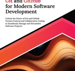 Ultimate Git and GitHub for Modern Software Development: Unlock the Power of Git and GitHub Version Control and Collaborative Coding to Seamlessly Manage and Streamline Software Projects