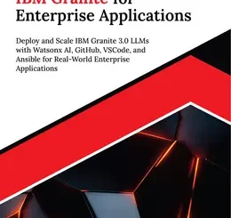 Ultimate IBM Granite for Enterprise Applications: Deploy and Scale IBM Granite 3.0 LLMs with Watsonx AI, GitHub, VSCode, and Ansible for Real-World Enterprise Applications
