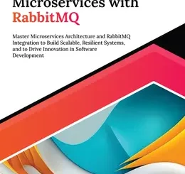 Ultimate Microservices with RabbitMQ: Master Microservices Architecture and RabbitMQ Integration to Build Scalable, Resilient Systems, and to Drive Innovation in Software Development