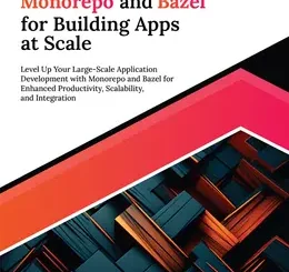 Ultimate Monorepo and Bazel for Building Apps at Scale: Level Up Your Large-Scale Application Development with Monorepo and Bazel for Enhanced Productivity, Scalability, and Integration