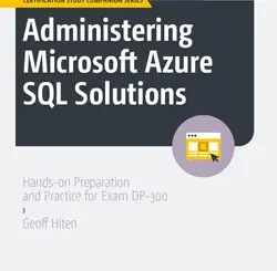 Administering Microsoft Azure SQL Solutions: Hands-on Preparation and Practice for Exam DP-300
