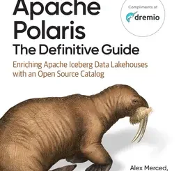 Apache Polaris: The Definitive Guide: Enriching Apache Iceberg Data Lakehouses with an Open Source Catalog