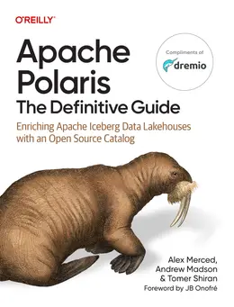 Apache Polaris: The Definitive Guide: Enriching Apache Iceberg Data Lakehouses with an Open Source Catalog