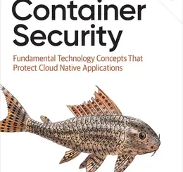 Container Security: Fundamental Technology Concepts That Protect Cloud Native Applications, 2nd Edition